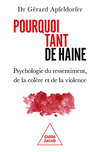 Pourquoi tant de haine - Psychologie du ressentiment, de la colère et de la violence