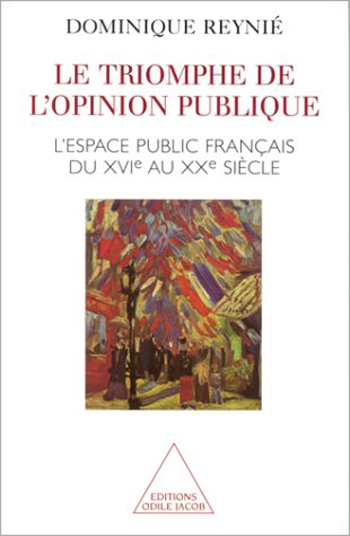 Triumph of Public Opinion (The) - The Public Arena in France from the 16th to the 20th Century