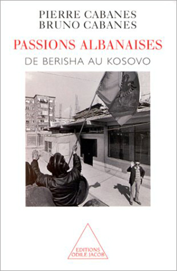 Passions albanaises - De Berisha au Kosovo