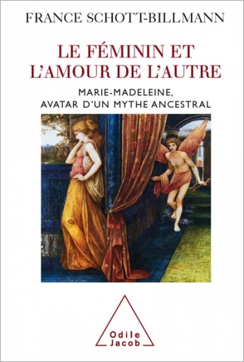 Féminin et l'amour de l'autre (Le) - Marie-Madeleine, avatar d’un mythe ancestral