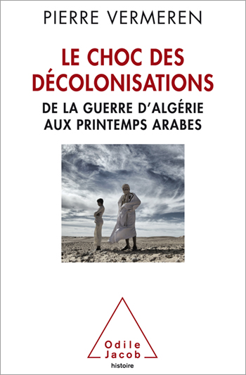 Choc des décolonisations (Le) - De la guerre d’Algérie aux printemps arabes