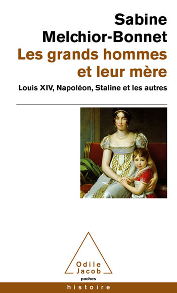 Grands Hommes et leur mère (Les) - Louis XIV, Napoléon, Staline et les autres